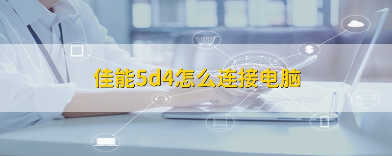 佳能5d4怎么连接电脑